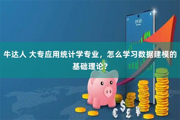 牛达人 大专应用统计学专业，怎么学习数据建模的基础理论？