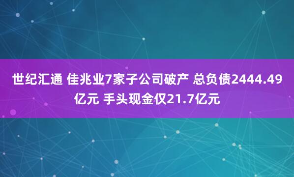 世纪汇通 佳兆业7家子公司破产 总负债2444.49亿元 手头现金仅21.7亿元